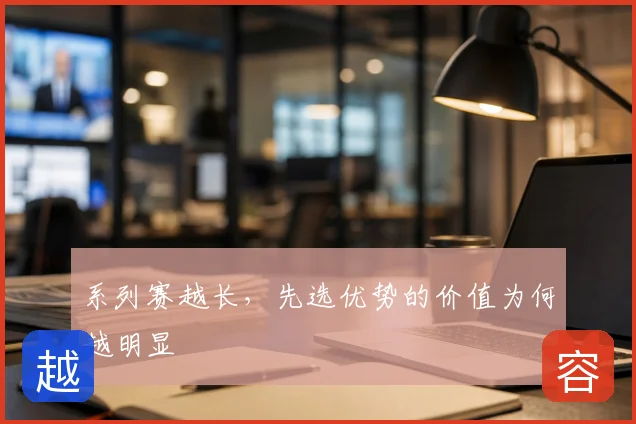 系列赛越长,先选优势的价值为何越明显