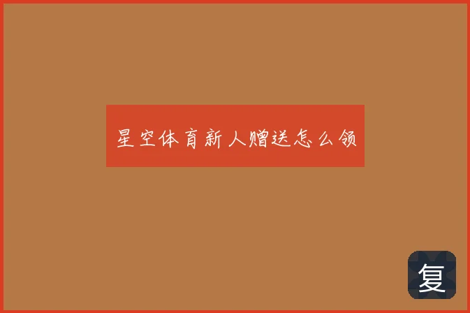 星空体育新人赠送怎么领