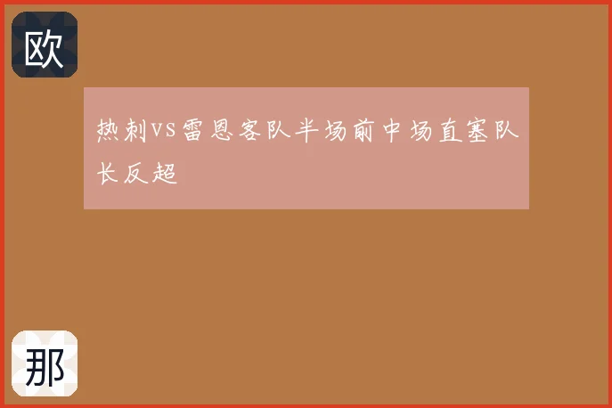 热刺vs雷恩客队半场前中场直塞队长反超